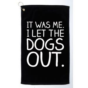 It Was Me I Let The Dogs Out Funny Hilarious Platinum Collection Golf Towel