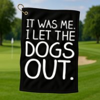It Was Me I Let The Dogs Out Funny Hilarious Golf Towel