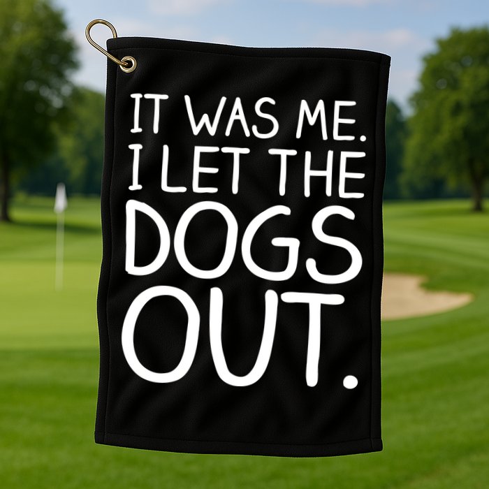 It Was Me I Let The Dogs Out Funny Hilarious Golf Towel