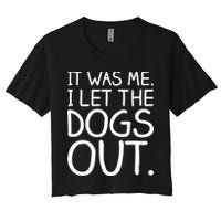 It Was Me I Let The Dogs Out Funny Hilarious Women's Crop Top Tee