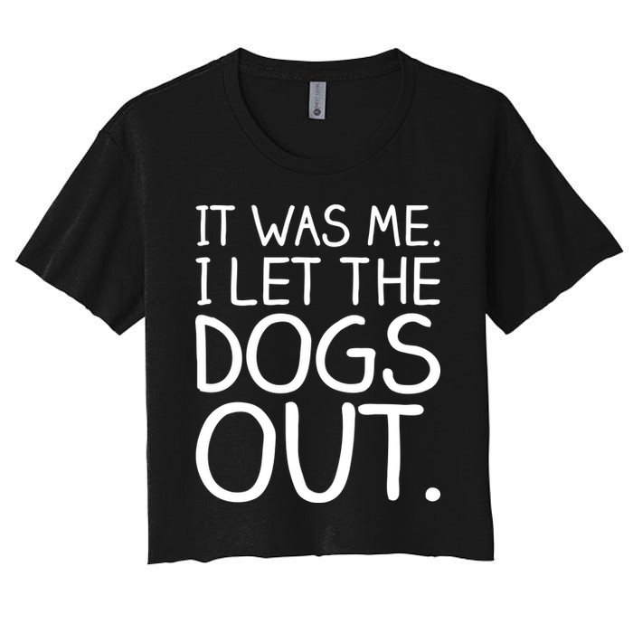It Was Me I Let The Dogs Out Funny Hilarious Women's Crop Top Tee