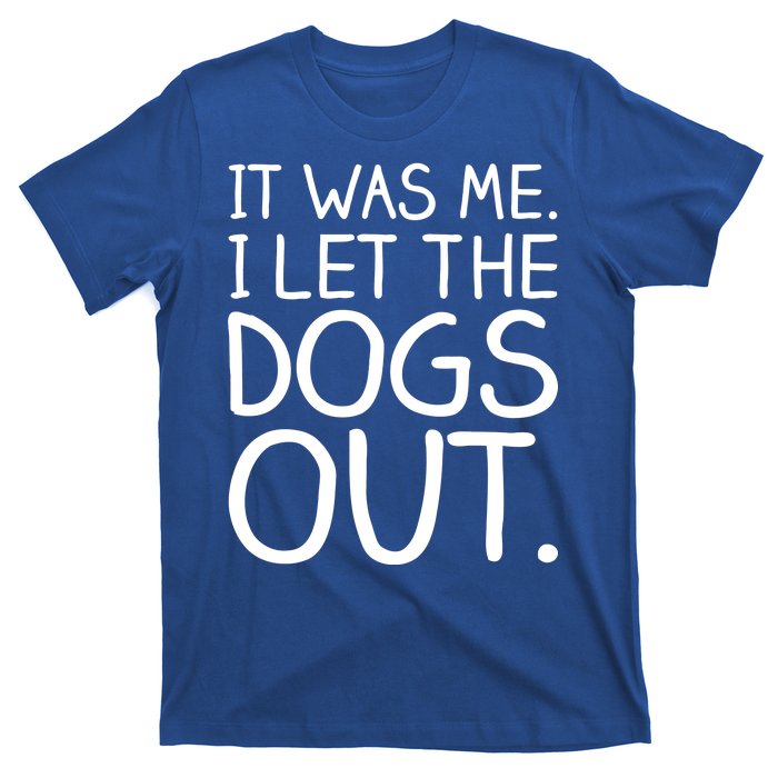 It Was Me I Let The Dogs Out Funny Hilarious T-Shirt