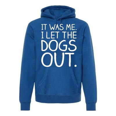 It Was Me I Let The Dogs Out Funny Hilarious Premium Hoodie