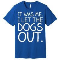 It Was Me I Let The Dogs Out Funny Hilarious Premium T-Shirt