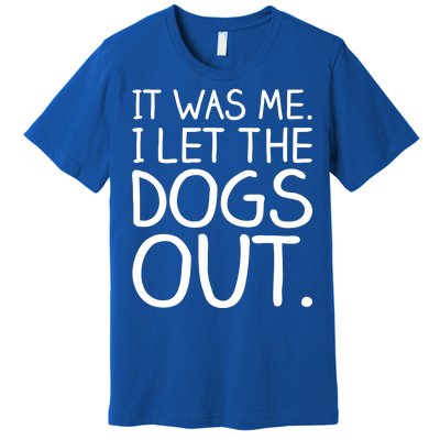 It Was Me I Let The Dogs Out Funny Hilarious Premium T-Shirt