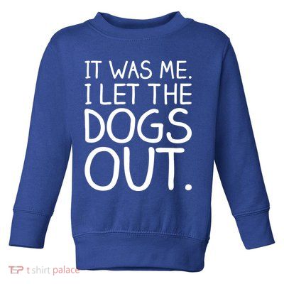 It Was Me I Let The Dogs Out Funny Hilarious Toddler Sweatshirt
