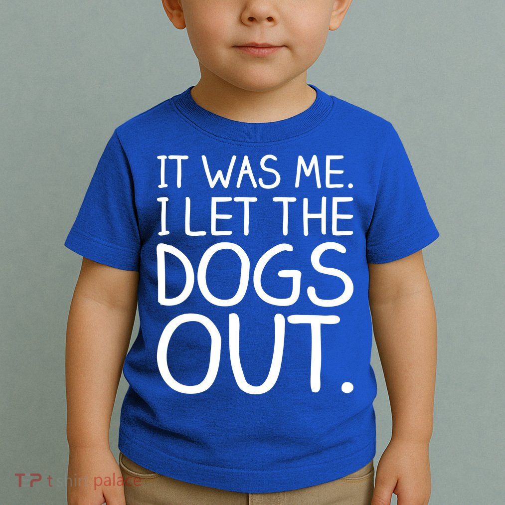 It Was Me I Let The Dogs Out Funny Hilarious Toddler T-Shirt