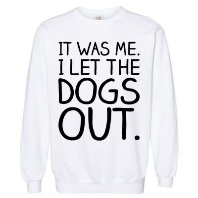 It Was Me I Let The Dogs Out Funny Hilarious Garment-Dyed Sweatshirt