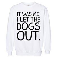 It Was Me I Let The Dogs Out Funny Hilarious Garment-Dyed Sweatshirt