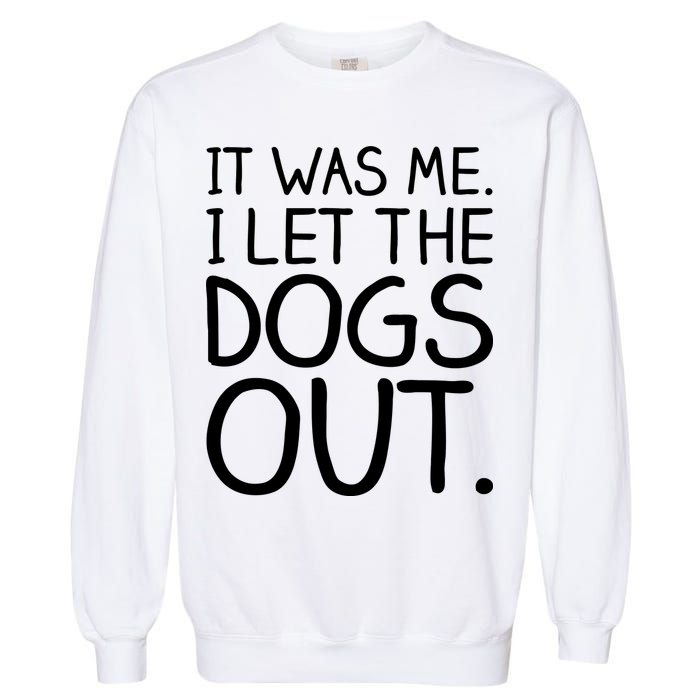 It Was Me I Let The Dogs Out Funny Hilarious Garment-Dyed Sweatshirt