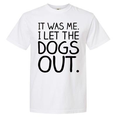 It Was Me I Let The Dogs Out Funny Hilarious Garment-Dyed Heavyweight T-Shirt