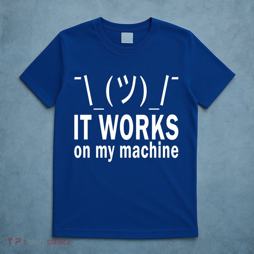 It Works On My Machine T-Shirt