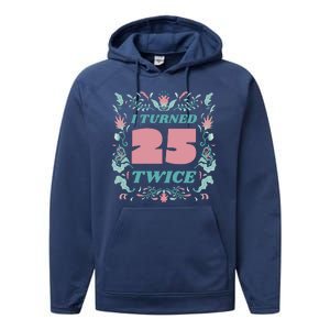 I Turned 25 Twice 50th Birthday Gift Performance Fleece Hoodie