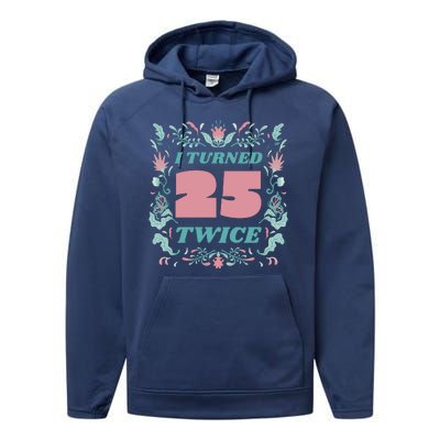 I Turned 25 Twice 50th Birthday Gift Performance Fleece Hoodie