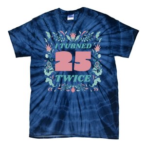 I Turned 25 Twice 50th Birthday Gift Tie-Dye T-Shirt