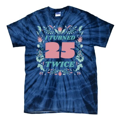 I Turned 25 Twice 50th Birthday Gift Tie-Dye T-Shirt