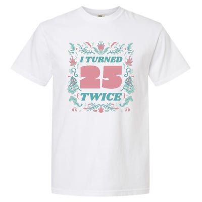 I Turned 25 Twice 50th Birthday Gift Garment-Dyed Heavyweight T-Shirt