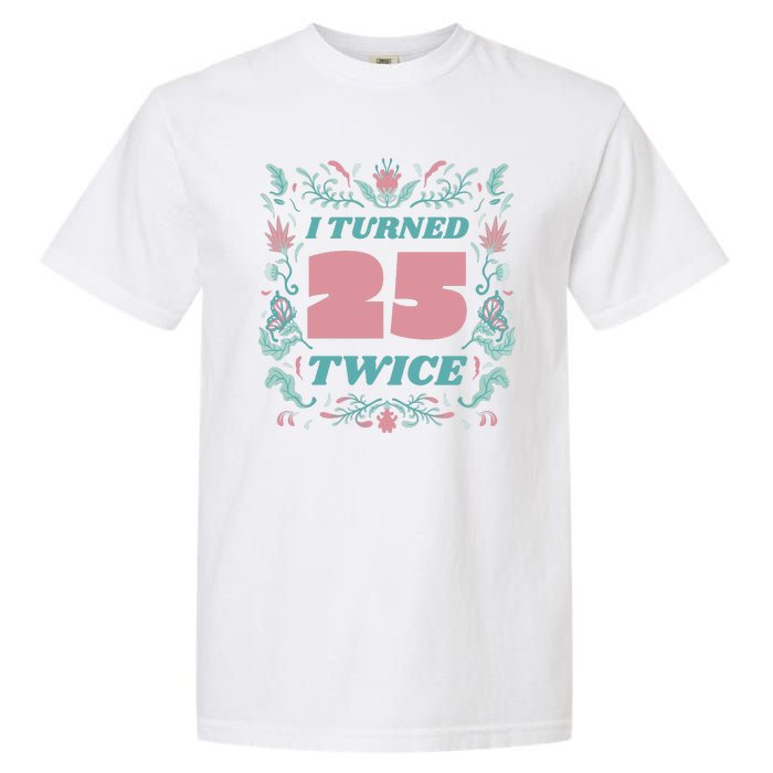 I Turned 25 Twice 50th Birthday Gift Garment-Dyed Heavyweight T-Shirt