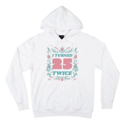 I Turned 25 Twice 50th Birthday Gift Hoodie