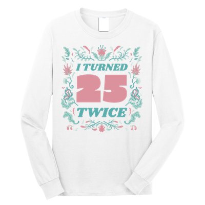 I Turned 25 Twice 50th Birthday Gift Long Sleeve Shirt