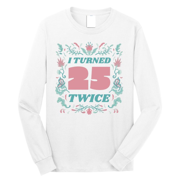 I Turned 25 Twice 50th Birthday Gift Long Sleeve Shirt