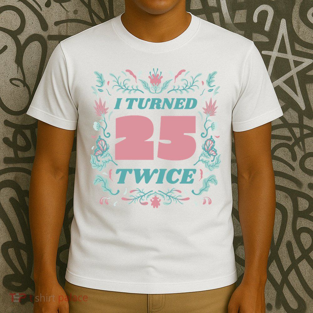 I Turned 25 Twice 50th Birthday Gift T-Shirt