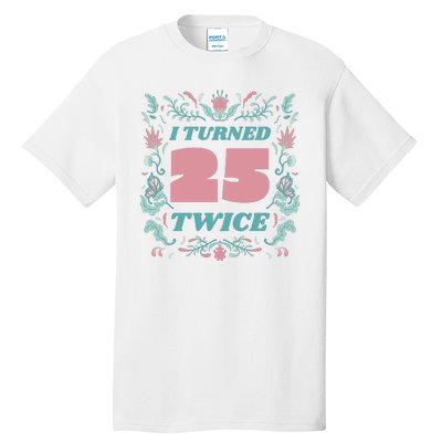 I Turned 25 Twice 50th Birthday Gift Tall T-Shirt