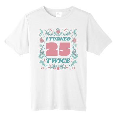 I Turned 25 Twice 50th Birthday Gift Tall Fusion ChromaSoft Performance T-Shirt