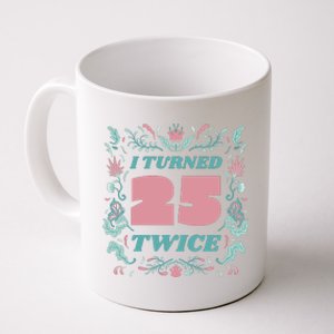 I Turned 25 Twice 50th Birthday Gift Coffee Mug