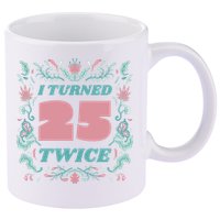 I Turned 25 Twice 50th Birthday Gift 11oz C Handle Ceramic Mug