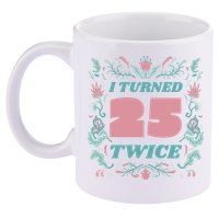 I Turned 25 Twice 50th Birthday Gift 11oz C Handle Ceramic Mug