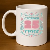 I Turned 25 Twice 50th Birthday Gift 11oz C Handle Ceramic Mug
