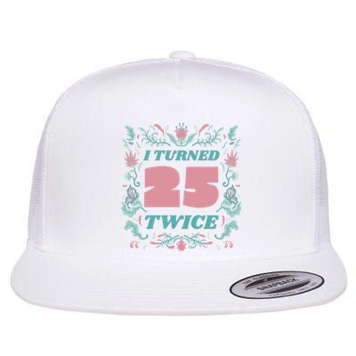 I Turned 25 Twice 50th Birthday Gift Flat Bill Trucker Hat