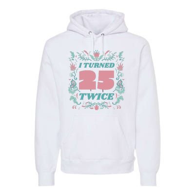 I Turned 25 Twice 50th Birthday Gift Premium Hoodie