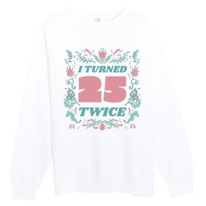 I Turned 25 Twice 50th Birthday Gift Premium Crewneck Sweatshirt