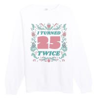 I Turned 25 Twice 50th Birthday Gift Premium Crewneck Sweatshirt