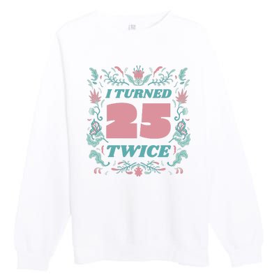 I Turned 25 Twice 50th Birthday Gift Premium Crewneck Sweatshirt