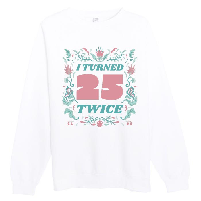 I Turned 25 Twice 50th Birthday Gift Premium Crewneck Sweatshirt