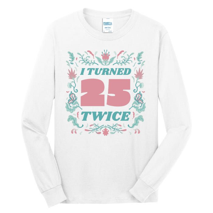 I Turned 25 Twice 50th Birthday Gift Tall Long Sleeve T-Shirt