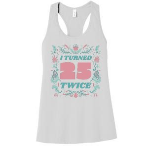 I Turned 25 Twice 50th Birthday Gift Women's Racerback Tank