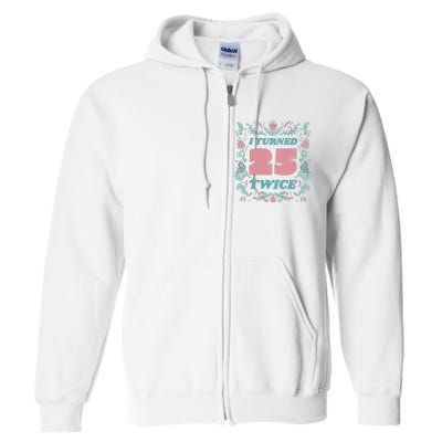 I Turned 25 Twice 50th Birthday Gift Full Zip Hoodie