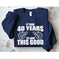 It Took 40 Years To Look This Good Sweatshirt