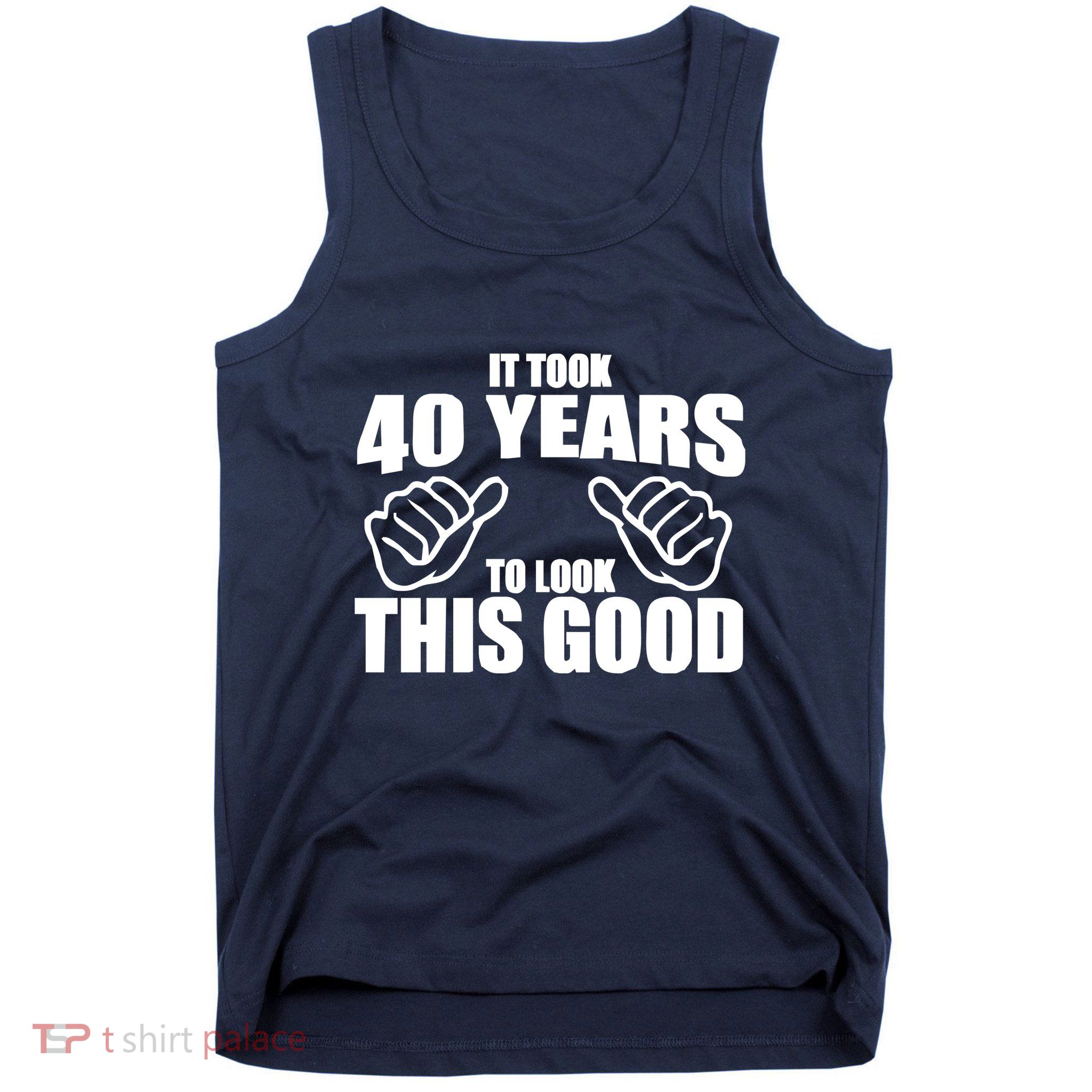 It Took 40 Years To Look This Good Tank Top