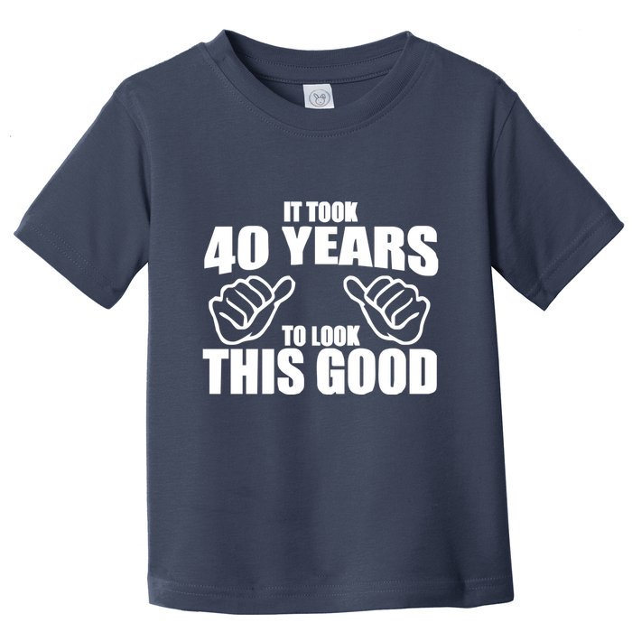 It Took 40 Years To Look This Good Toddler T-Shirt