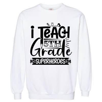 I Teach 5th Grade Superheroes Garment-Dyed Sweatshirt