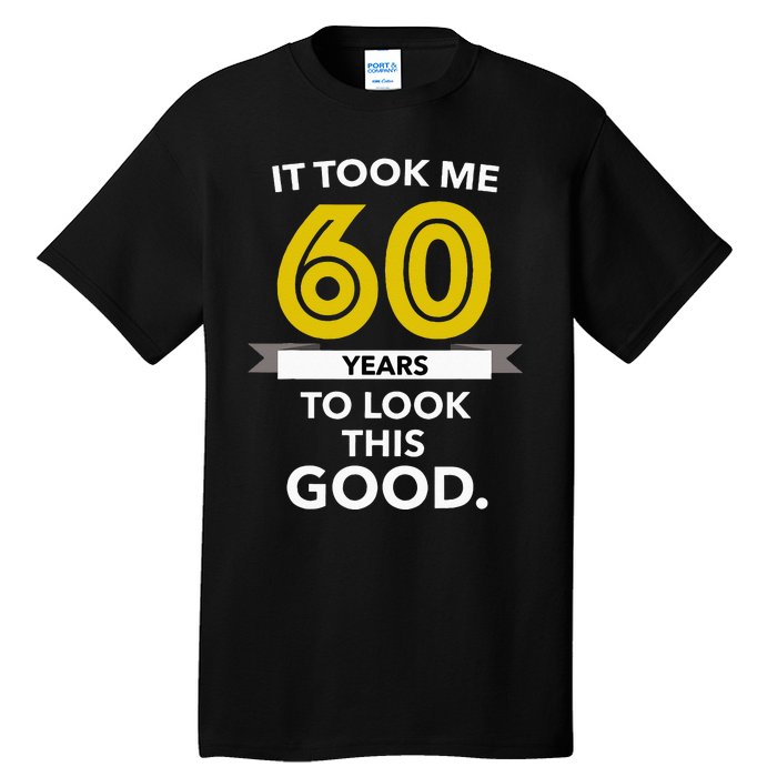 It Took 60 Years Old To Look This Good Birthday Gift Tall T-Shirt