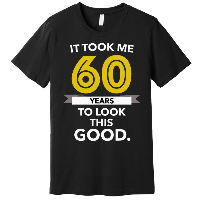 It Took 60 Years Old To Look This Good Birthday Gift Premium T-Shirt