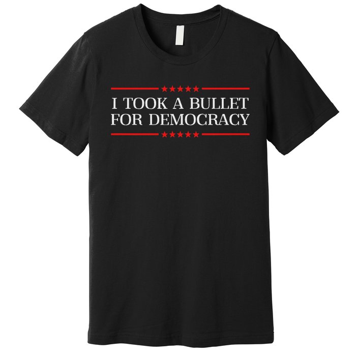 I Took A Bullet For Democracy Ex President Saying Election Premium T-Shirt