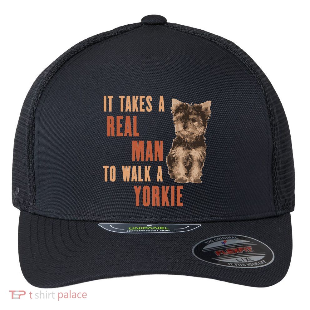 It Takes A Real Man To Walk A Yorkie Funny Dog Lover Flexfit Unipanel Trucker Cap
