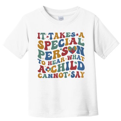 It Takes A Special Person To Hear What A Child Cannot Say Toddler T-Shirt